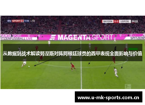 从数据到战术解读努涅斯对阵阿根廷球员的西甲表现全面影响与价值